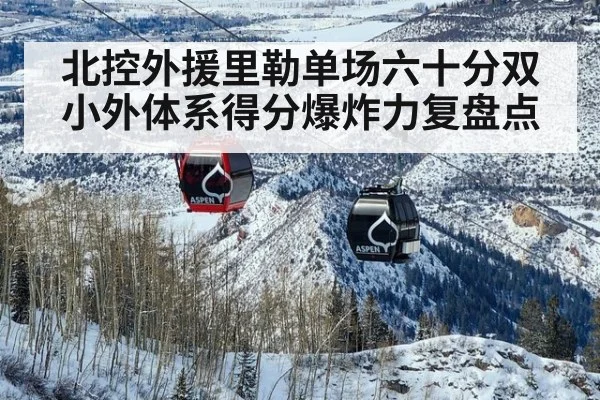 北控外援里勒单场六十分双小外体系得分爆炸力复盘点